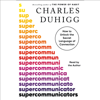 Supercommunicators: How to Unlock the Secret Language of Connection (Unabridged) - Charles Duhigg