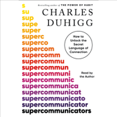 Supercommunicators: How to Unlock the Secret Language of Connection (Unabridged) - Charles Duhigg Cover Art
