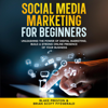 Social Media Marketing for Beginners: Unleashing the Power of Digital Marketing, Build a Strong Online Presence of Your Business (How to Make Money, Book 15) (Unabridged) - Blake Preston & Brian Scott Fitzgerald