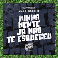 Minha Mente Já Não Te Esqueceu - Single - Mc K.K, MC Guh SR & Dj Patrick R