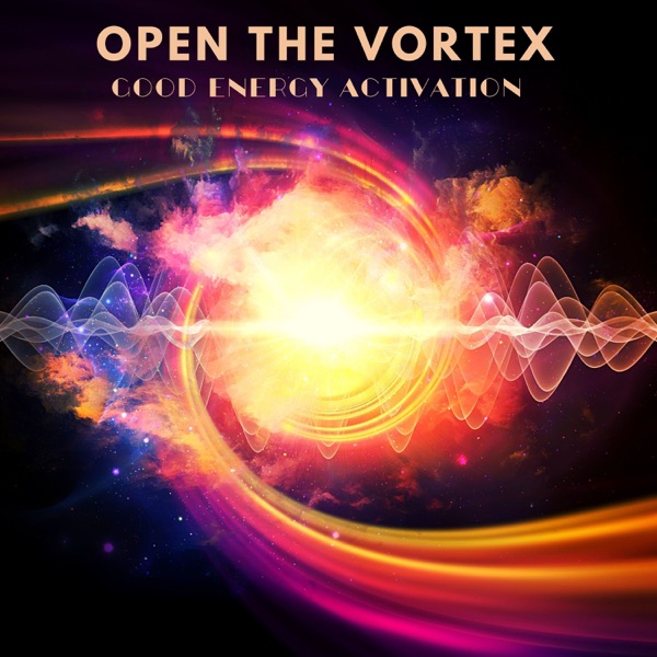 Open the Vortex: Good Energy Activation (Meditation 12000Hz)