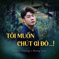 Tôi Muốn Chút Gì Đó...! - Single - Hamlet Trương & Hoàng Luân