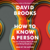 How to Know a Person: The Art of Seeing Others Deeply and Being Deeply Seen (Unabridged) - DAVID BROOKS