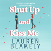 Shut Up and Kiss Me (Unabridged) - Lauren Blakely