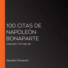 100 citas de Napoleón Bonaparte: Colección 100 citas de