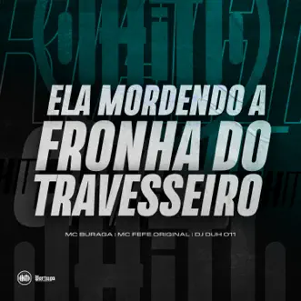 Ela Mordendo A Fronha Do Travesseiro - Single by DJ DUH 011, MC Fefe Original & Mc Buraga album reviews, ratings, credits