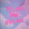 Tell Me You Love Me - Single