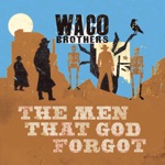 The Waco Brothers - The Men That God Forgot