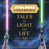 Star Wars: The High Republic: Tales of Light and Life - Zoraida Cordova, Tessa Gratton, Claudia Gray, Justina Ireland, Lydia Kang, George Mann, Daniel José Older, Cavan Scott & Charles Soule