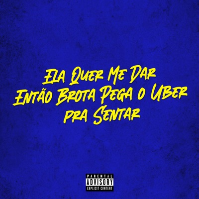 Ela Quer Me Dar, Então Brota Pega o Uber pra Sentar - Single