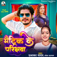 Matric Ke Parikshawa - Single - Prabhakar Yadav & Shweta Sargam