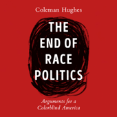 The End of Race Politics: Arguments for a Colorblind America (Unabridged) - Coleman Hughes Cover Art