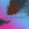 Are We Obsessed? - Single