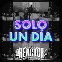 Solo Un Día - Single - Grupo Reactor De San Luis Potosí