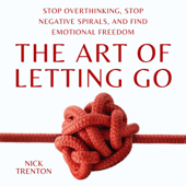 The Art of Letting Go: Stop Overthinking, Stop Negative Spirals, and Find Emotional Freedom: The Path to Calm, Book 13 (Unabridged) - Nick Trenton Cover Art