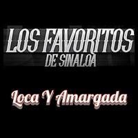 Loca y Amargada - Single - Los Favoritos De Sinaloa