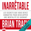 Inarrêtable: Les secrets que vous devez connaître pour développer une mentalité de gagnant - Brian Tracy & Catherine Valleroy - traducteur