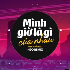 Mình Giờ Là Gì Của Nhau (Remix Deep House) H2O Remix & NB3 Hoài Bảo