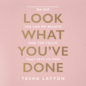 Look What You've Done: The Lies We Believe & the Truth That Sets Us Free - Tasha Layton & Bob Goff