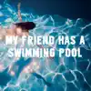 My Friend Has a Swimming Pool
