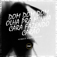 Dom Dom Dom Olha pra Minha Cara Fazendo Carão - Single - Mc Diego ZS, DJ Duarte & KPOT O PAPI