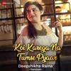 Koi Karega Na Tumse Pyaar - Deepshikha Raina Version - Single