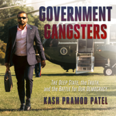 Government Gangsters: The Deep State, the Truth, and the Battle for Our Democracy (Unabridged) - Kash Pramod Patel Cover Art