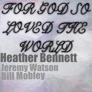 For God so Loved the World (feat. Jeremy Watson & Bill Mobley)