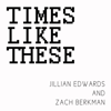 Times Like These - Jillian Edwards & Zach Berkman