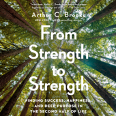 From Strength to Strength: Finding Success, Happiness, and Deep Purpose in the Second Half of Life (Unabridged) - Arthur C. Brooks Cover Art