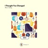 I Thought You Changed - Single