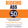 Kicking Ass After 50: The Guide to Optimal Health for Men Fifty and Over (Unabridged) - Ken Berry & Zane Griggs