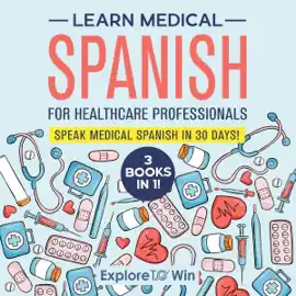 Learn Medical Spanish for Healthcare Professionals: 3 Books in 1: Speak Medical Spanish in 30 Days! (Unabridged)