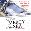 At the Mercy of the Sea : The True Story of Three Sailors in a Caribbean Hurricane - John Kretschmer