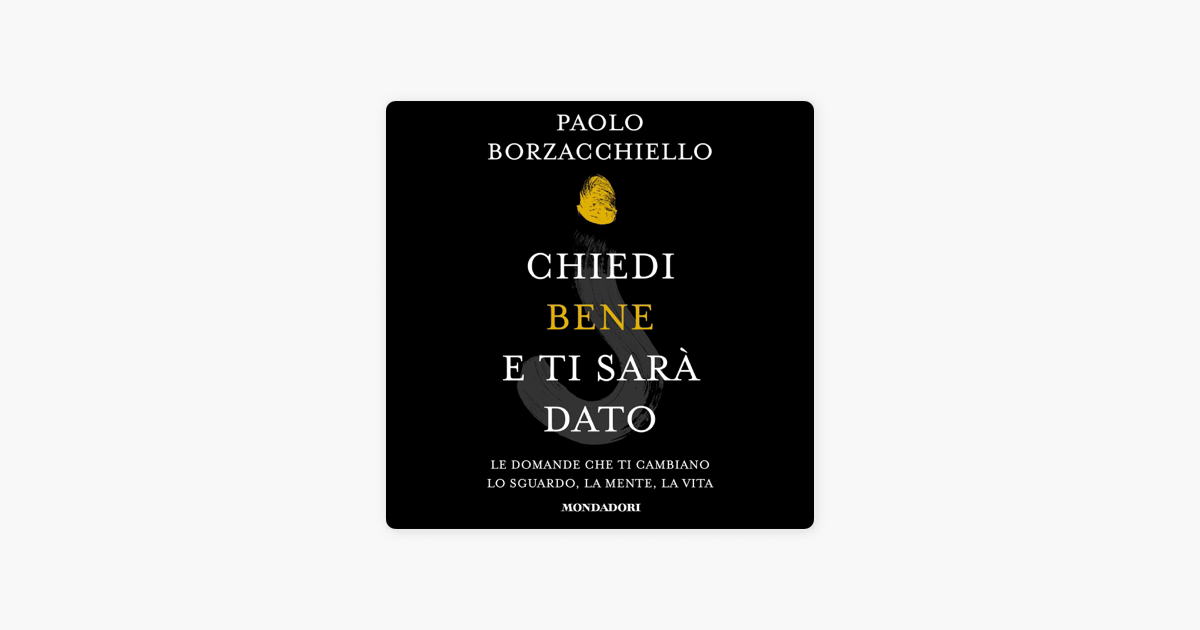 Chiedi Bene E Ti Sarà Dato ‎Chiedi bene e ti sarà dato: Le domande che ti cambiano lo sguardo, la