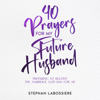 40 Prayers for My Future Husband: Preparing to Receive the Marriage God Has for Me (Unabridged) - Stephan Labossiere & Stephan Speaks