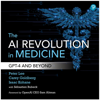 The AI Revolution in Medicine: GPT-4 and Beyond (Unabridged) - Peter Lee, Carey Goldberg & Isaac Kohane