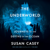 The Underworld: Journeys to the Depths of the Ocean (Unabridged) - Susan Casey