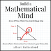 Build a Mathematical Mind - Even If You Think You Can't Have One: Become a Pattern Detective. Boost Your Critical and Logical Thinking Skills. (Advanced Thinking Skills, Book 4) (Unabridged) - Albert Rutherford