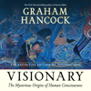 Visionary: The Mysterious Origins of Human Consciousness (The Definitive Edition of Supernatural) (Unabridged) - Graham Hancock
