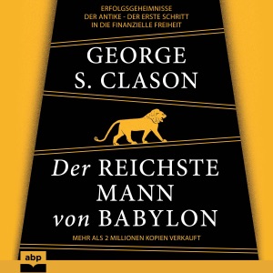 Der reichste Mann von Babylon: Erfolgsgeheimnisse der Antike - Der erste Schritt in die finanzielle Freiheit