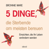 5 Dinge, die Sterbende am meisten bereuen : Einsichten, die Ihr Leben verändern werden - Bronnie Ware