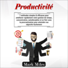 Productivité [Productivity]: 7 Méthodes Simples & Efficaces Pour Améliorer Rapidement Votre Gestion Du Temps, Concentration, Autodiscipline Et en Finir Avec La Procrastination Pour Atteindre Vos Objectifs Facilement [7 Simple & Effective Methods to Qui - Mark Miles