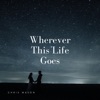 Wherever This Life Goes - Single