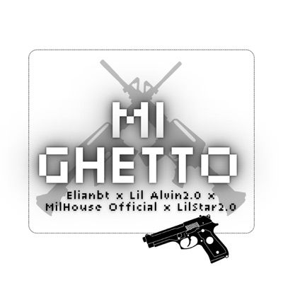Mi Ghetto (feat. MilHouse Official, Lil Alvin2.0 & Lil Star2.0) - Single