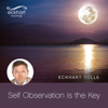 Self Observation is the Key - Eckhart Tolle