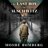 The Last Boy in Auschwitz: A WW2 Jewish Holocaust Survival True Story (Heroic Children of World War II) (Unabridged) - Moshe Bomberg