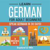 Learn German for Adult Beginners: 3 Books in 1: Speak German in 30 Days! (Unabridged) - Explore to Win Cover Art