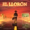 El Llorón (feat. Go Golden Junk) - Los Muchachos, Simpson Ahuevo & Robot95 lyrics