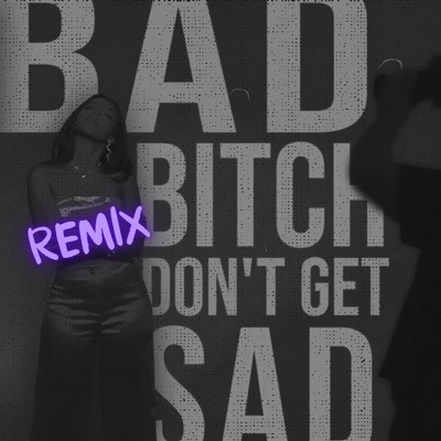 Bad Bitch Don't Get Sad (Remix) - Single